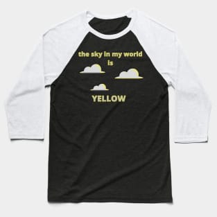 The Sky in My World is Yellow Baseball T-Shirt